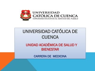 UNIVERSIDAD CATÓLICA DE
CUENCA
UNIDAD ACADÉMICA DE SALUD Y
BIENESTAR
CARRERA DE MEDICINA
 