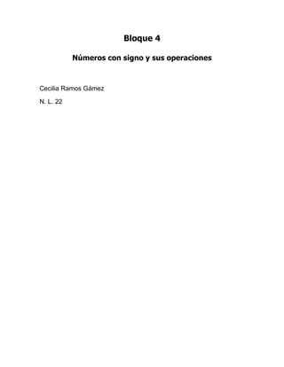 Bloque 4

           Números con signo y sus operaciones



Cecilia Ramos Gámez

N. L. 22
 