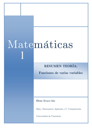RESUMEN TEORÍA:
Funciones de varias variables
Matemáticas
1
1
Elena Álvarez Sáiz
Dpto. Matemática Aplicada y C. Computación
Universidad de Cantabria
 