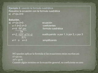 Ejemplo2. usando la formula cuadrática<br />Resuelve la ecuación con la formula cuadrática<br />x²+2x-3=0<br />Solución.<b...