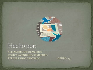 Hecho por:<br />ALEJANDRA NICOLAS CRUZ<br />JESSICA AVENDAÑO SAMPEDRO<br />TERESA PABLO SANTIAGO                       GRU...
