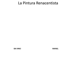 La Pintura Renacentista
RAFAELDA VINCI
 