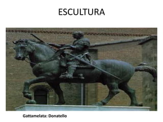 ESCULTURA
Gattamelata: Donatello
 