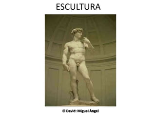 ESCULTURA
El David: Miguel Ángel
 