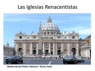 Las Iglesias Renacentistas
Basílica de San Pedro: Vaticano – Roma, Italia
 