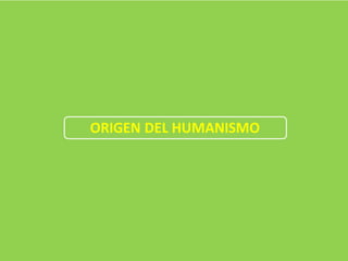 ORIGEN DEL HUMANISMO
 