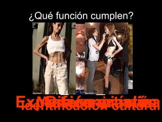¿Qué función cumplen? Expresión artística Moda /enajenación Diferenciación Identificación cultural 