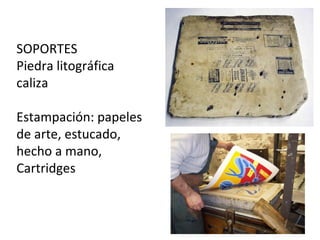 SOPORTES
Piedra litográfica
caliza
Estampación: papeles
de arte, estucado,
hecho a mano,
Cartridges
 