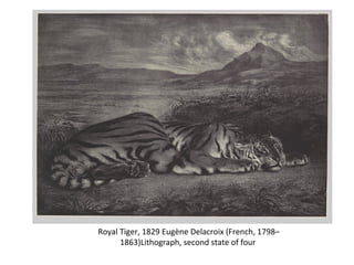 Royal Tiger, 1829 Eugène Delacroix (French, 1798–
1863)Lithograph, second state of four
 