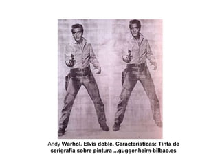 Andy Warhol. Elvis doble. Características: Tinta de
serigrafía sobre pintura ...guggenheim-bilbao.es
 