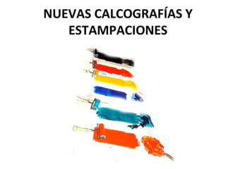 NUEVAS CALCOGRAFÍAS Y
ESTAMPACIONES
 