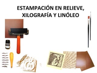 ESTAMPACIÓN EN RELIEVE,
XILOGRAFÍA Y LINÓLEO
 
