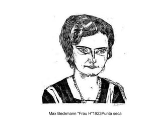 Max Beckmann "Frau H"1923Punta seca
 