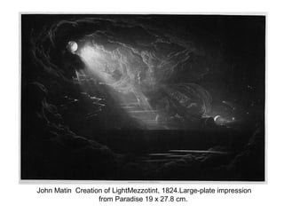 John Matin Creation of LightMezzotint, 1824.Large-plate impression
from Paradise 19 x 27.8 cm.
 