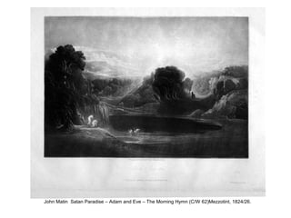 John Matin Satan Paradise – Adam and Eve – The Morning Hymn (C/W 62)Mezzotint, 1824/26.
 