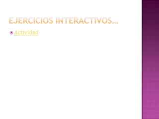 Ejercicios interactivos…Actividad