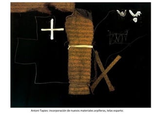 Antoni Tapies: incorporación de nuevos materiales arpilleras, telas esparto.
 