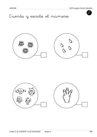 UDICOM                                          CEIP Joaquín Carrión Valverde




Cuenta y escribe el número:




unidad 2: EL CUERPO Y LOS SENTIDOS   bloque 5                            109
 