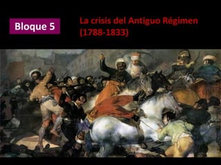 Bloque 5
La crisis del Antiguo Régimen
(1788-1833)
 