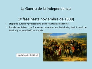 La Guerra de la Independencia
1ª fase(hasta noviembre de 1808)
• Etapa de euforia y protagonista de la resistencia española.
• Batalla de Bailén. Los franceses no entran en Andalucía; José I huyó de
Madrid y se estableció en Vitoria.
José Casado del Alisal
 
