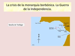 La crisis de la monarquía borbónica. La Guerra
de la Independencia.
Batalla de Trafalgar
 
