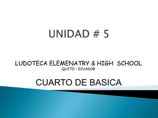 LUDOTECA ELEMENATRY & HIGH SCHOOL
QUITO – ECUADOR
CUARTO DE BASICA
 