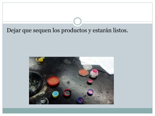 Dejar que sequen los productos y estarán listos.
 