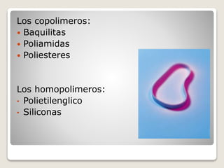 Los copolimeros:
 Baquilitas
 Poliamidas
 Poliesteres
Los homopolimeros:
• Polietilenglico
• Siliconas
 