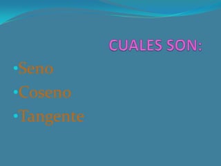 •Seno
•Coseno
•Tangente
 