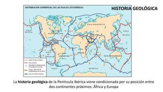 La historia geológica de la Península Ibérica viene condicionada por su posición entre
dos continentes próximos: África y Europa
HISTORIA GEOLÓGICA