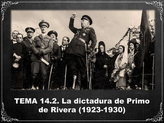TEMA 14.2. La dictadura de Primo
de Rivera (1923-1930)
 