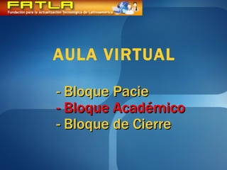 - Bloque Pacie   - Bloque Académico   - Bloque de Cierre AULA VIRTUAL 