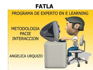 FATLA PROGRAMA DE EXPERTO EN E LEARNING METODOLOGIA PACIE  INTERACCION ANGELICA URQUIZO 