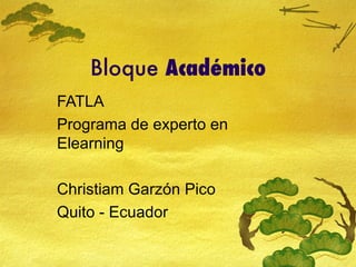 Bloque  Acad émico FATLA Programa de experto en Elearning Christiam Garz ón Pico Quito - Ecuador 
