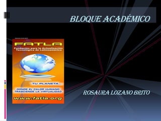 BLOQUE ACADÉMICO
Rosaura Lozano Brito




                         Rosaura Lozano Brito
 