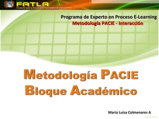 Programa de Experto en Proceso E-Learning
     Metodología PACIE - Interacción




                    María Luisa Colmenares A
 