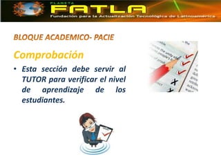 Comprobación
• Esta sección debe servir al
TUTOR para verificar el nivel
de aprendizaje de los
estudiantes.
 