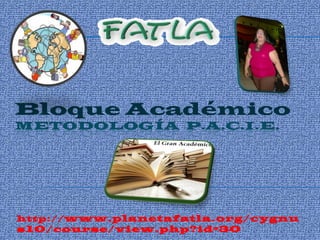 Bloque Académico




http:// www.planetafatla.org/cygnu
s10/course/view.php?id=30
 