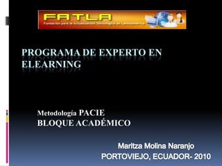 PROGRAMA DE EXPERTO ENELEARNING Metodología PACIE BLOQUE ACADÉMICO Maritza Molina Naranjo PORTOVIEJO, ECUADOR- 2010 