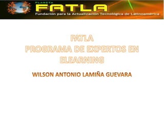 FATLAPROGRAMA DE EXPERTOS EN ELEARNING WILSON ANTONIO LAMIÑA GUEVARA 