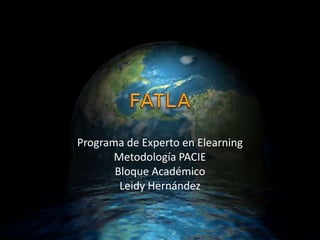 FATLA  Programa de Experto en Elearning Metodología PACIE Bloque Académico Leidy Hernández 