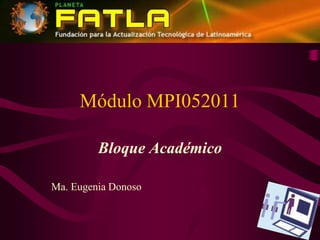 Módulo MPI052011 Bloque Académico Ma. Eugenia Donoso 