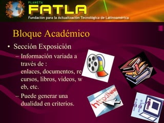 Bloque AcadémicoSección ExposiciónInformación variada a través de : enlaces, documentos, recursos, libros, videos, web, etc.Puede generar una dualidad en criterios.