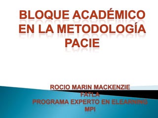 Bloque académico En la metodología Pacie ROCIO MARIN MACKENZIE FATLA programa experto en elearning mpi 