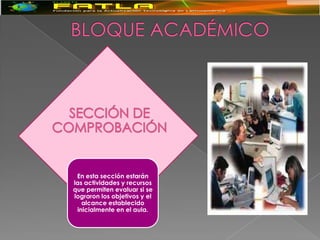 En esta sección estarán
las actividades y recursos
que permiten evaluar si se
lograron los objetivos y el
   alcance establecido
 inicialmente en el aula.
 
