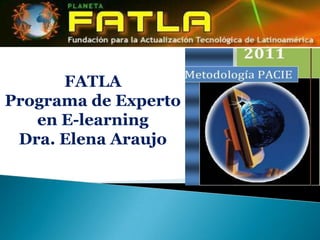 FATLA
Programa de Experto
   en E-learning
 Dra. Elena Araujo
 