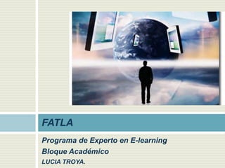 Programa de Experto en E-learning Bloque Académico LUCIA TROYA. FATLA 