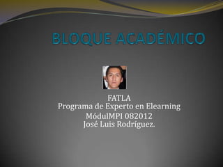 FATLA
Programa de Experto en Elearning
       MódulMPI 082012
      José Luis Rodríguez.
 