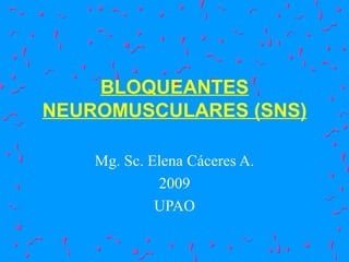 BLOQUEANTES NEUROMUSCULARES (SNS) Mg. Sc. Elena Cáceres A. 2009 UPAO 