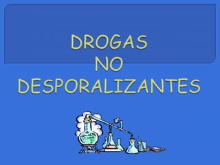 DROGAS NO DESPORALIZANTES  